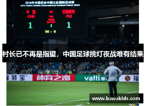 村长已不再是指望，中国足球挑灯夜战难有结果